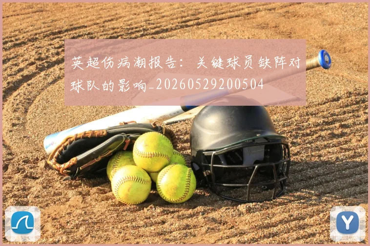 英超伤病潮报告：关键球员缺阵对球队的影响_20260529200504